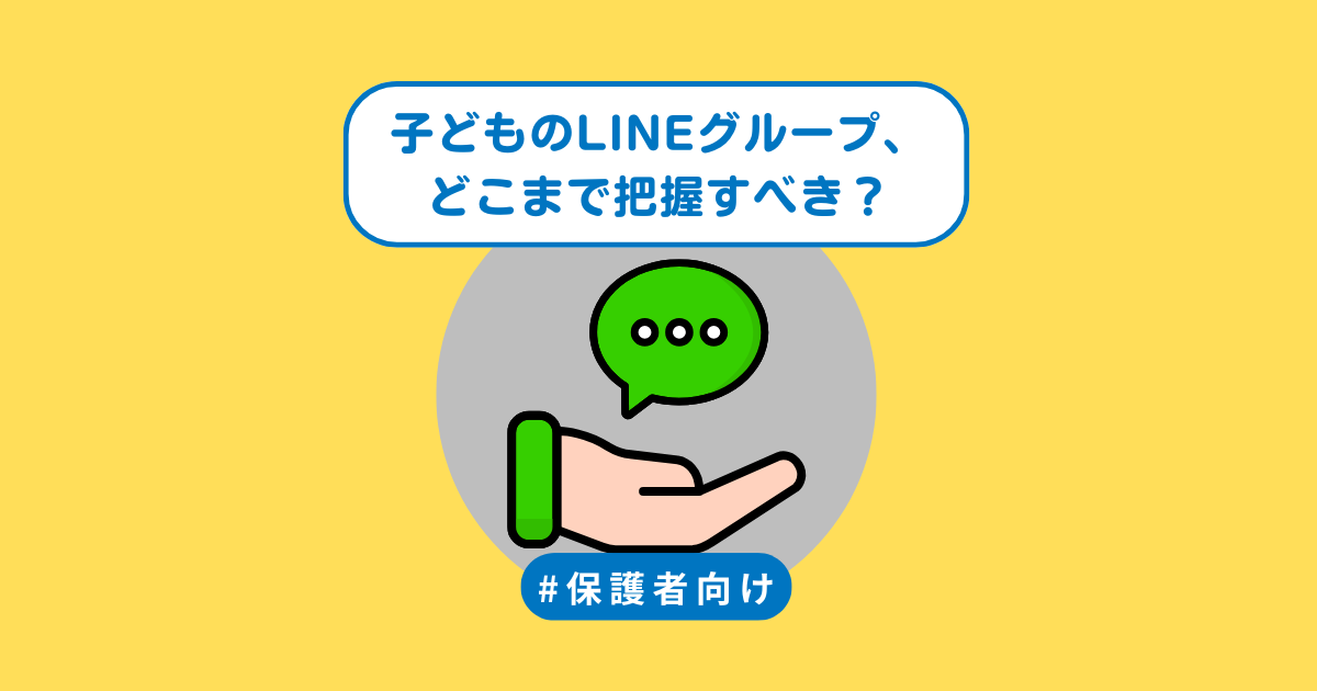 子どものLINEグループ、どこまで把握すべき？