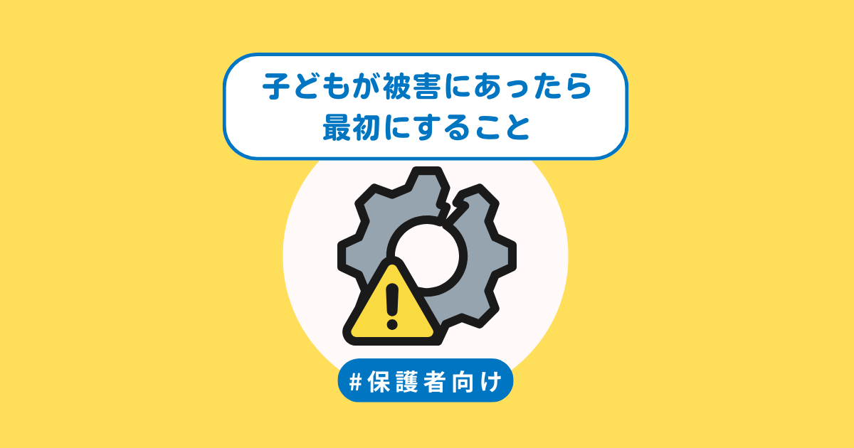 子どもが被害にあったら最初にすること